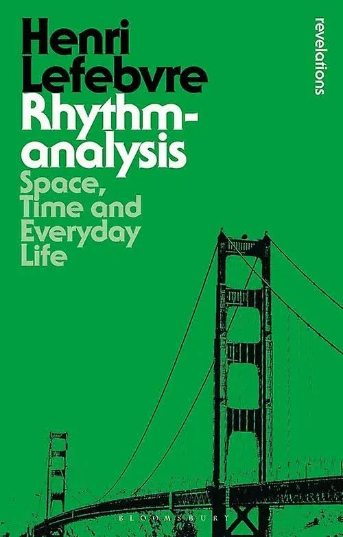 Rhythmanalysis: Space, Time and Everyday Life [Book]