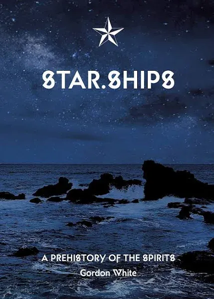 Star.Ships: A Prehistory of the Spirits by Gordon White - Paperback