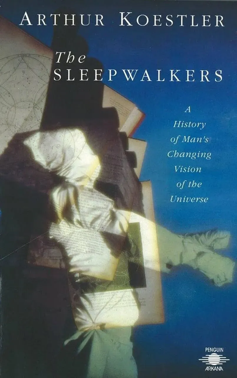 The Sleepwalkers: A History of Man&#039;s Changing Vision of the Universe by Koestler