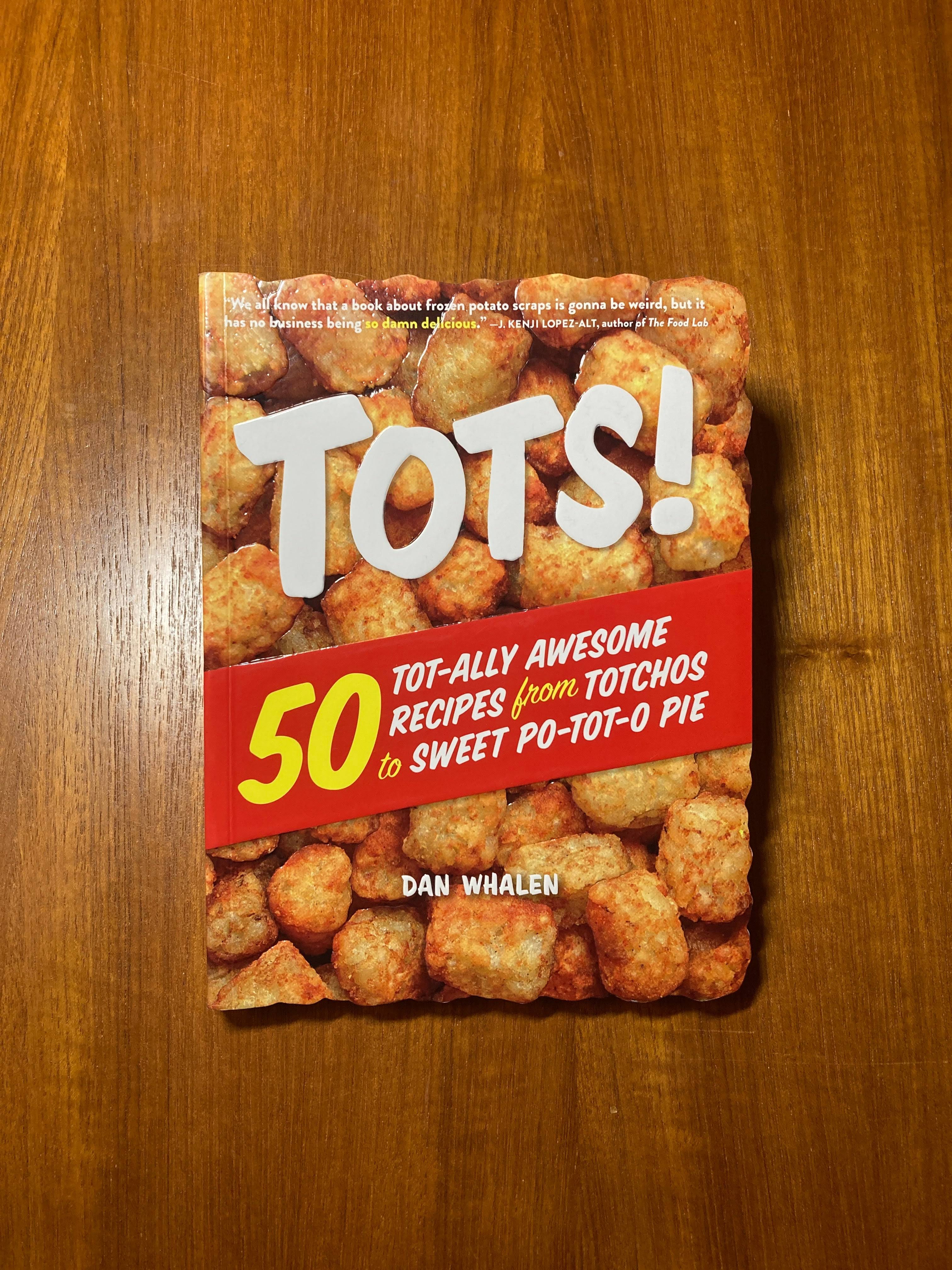 Tots!: 50 Tot-ally Awesome Recipes from Totchos to Sweet Po-tot-o Pie