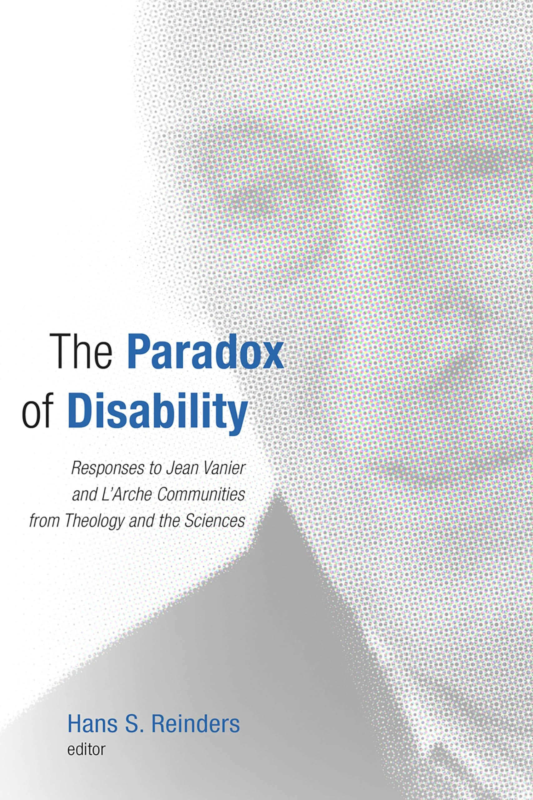 The Paradox of Disability: Responses to Jean Vanier and L'Arche Communities from Theology and the Sciences