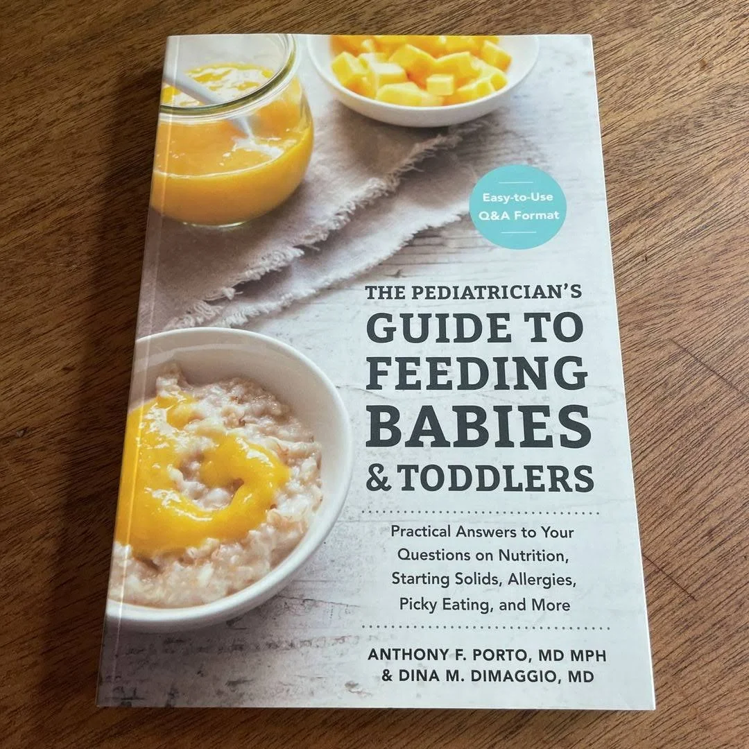 The Pediatrician's Guide to Feeding Babies and Toddlers: Practical Answers To Your Questions on Nutrition, Starting Solids, Allergies, Picky Eating, and More (For Parents, By Parents)