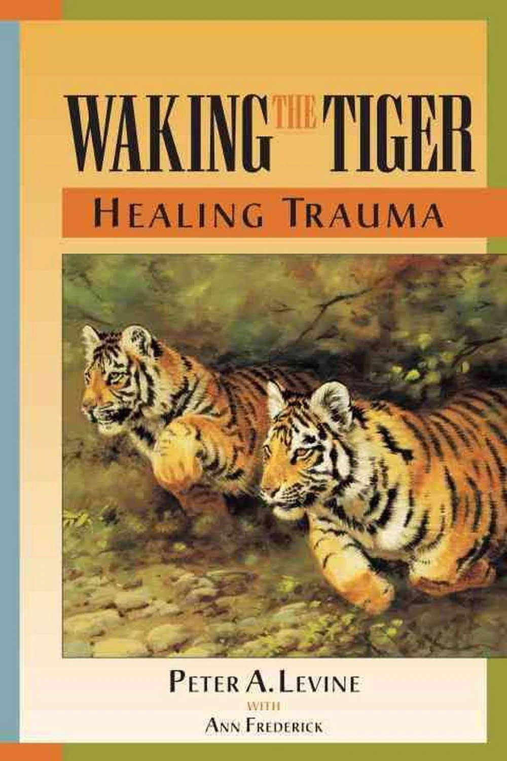 Waking the Tiger: Healing Trauma : The Innate Capacity to Transform Overwhelming