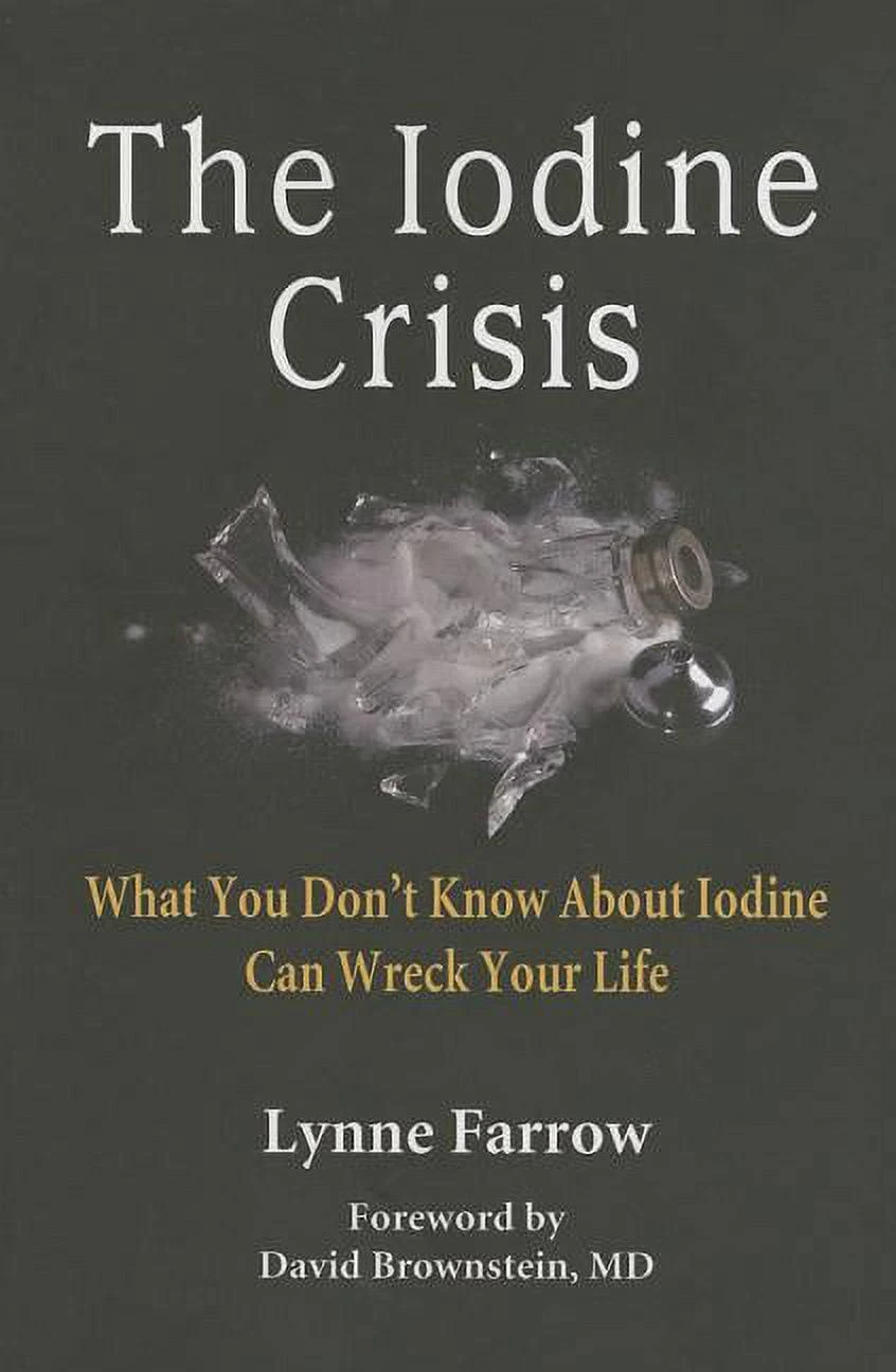 The Iodine Crisis: What You Don't Know about Iodine Can Wreck Your Life [Book]