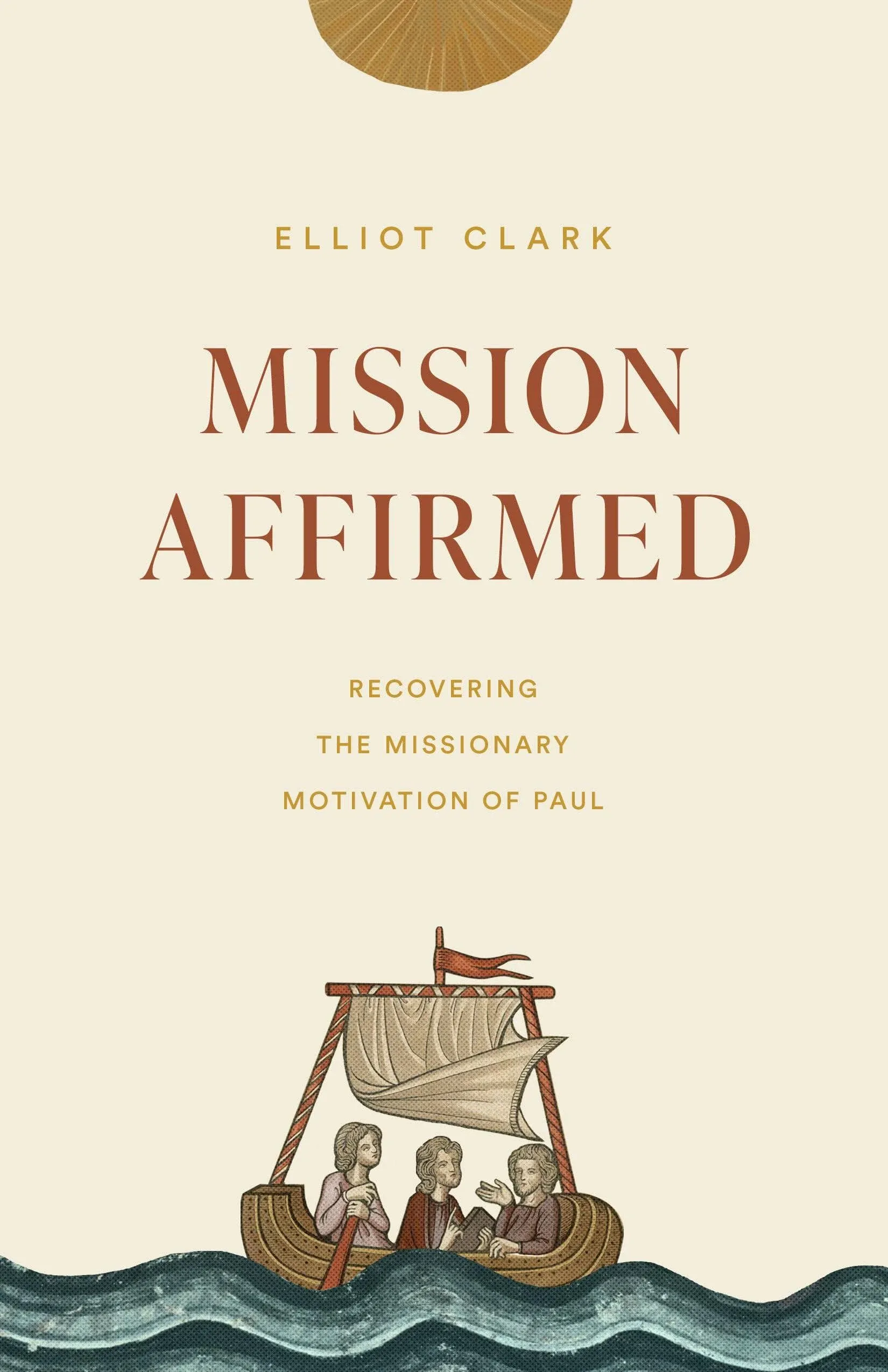 Mission Affirmed: Recovering the Missionary Motivation of Paul [Book]