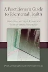 A Practitioner's Guide to Telemental Health: How to Conduct Legal, Ethical, and Evidence-Based Telepractice