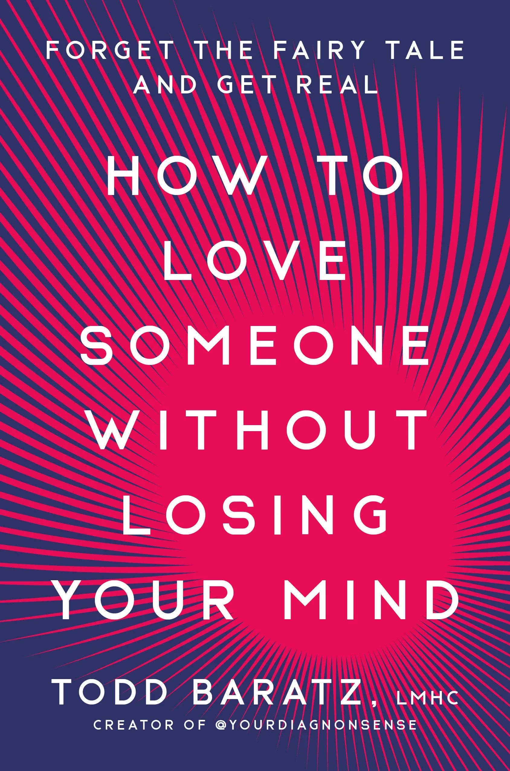 How to Love Someone Without Losing Your Mind: Forget the Fairy Tale and Get Real by Todd Baratz 9780593581193