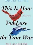 This Is How You Lose the Time War [Book]