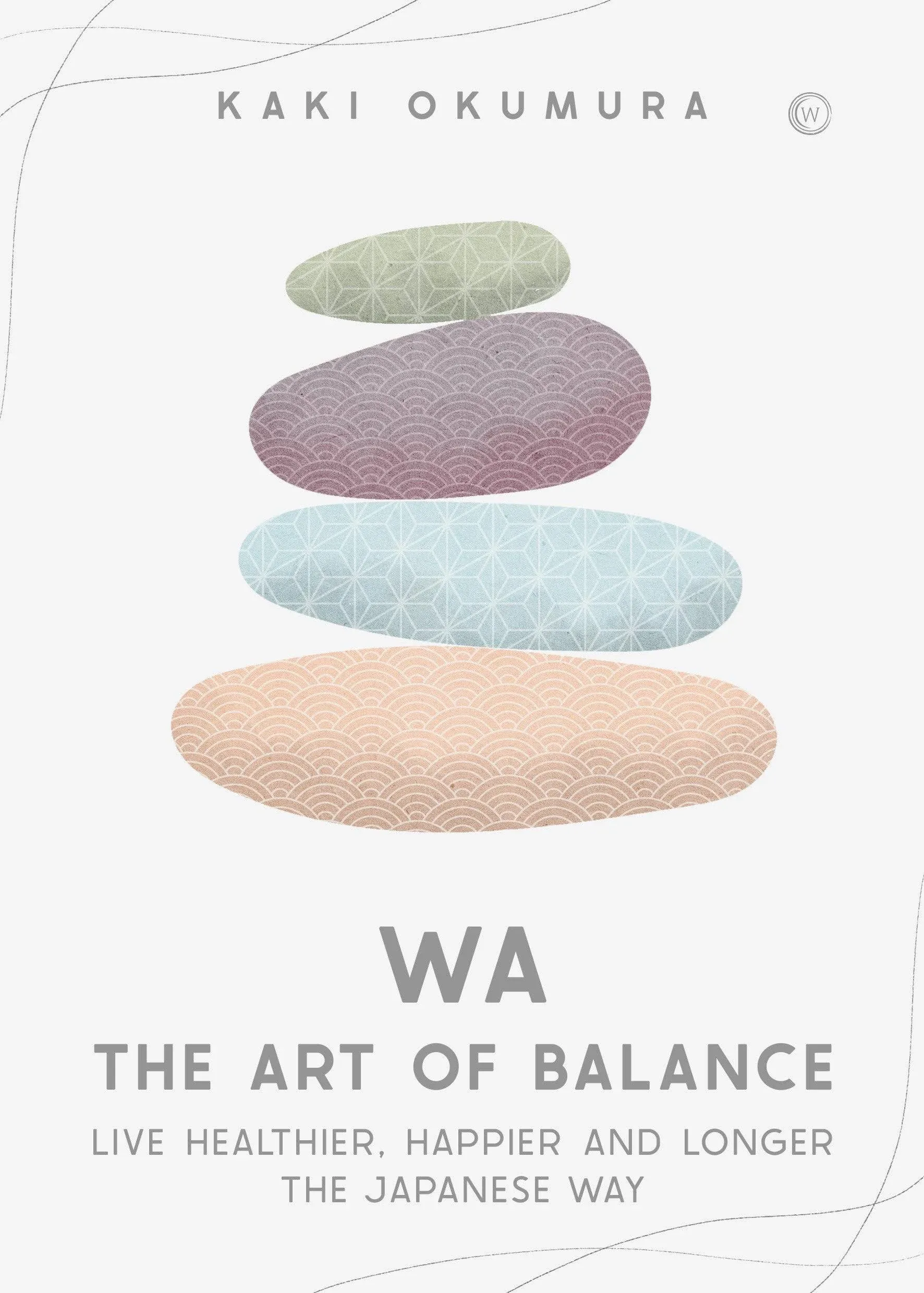 Wa - The Art of Balance: Live Healthier, Happier and Longer the Japanese Way [Book]