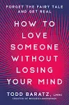 How to Love Someone Without Losing Your Mind: Forget the Fairy Tale and Get Real [Book]