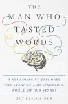 The Man Who Tasted Words: A Neurologist Explores the Strange and Startling World of Our Senses [Book]