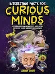 Interesting Facts For Curious Minds: 1572 Random But Mind-Blowing Facts About History, Science, Pop Culture And Everything In Between [Book]