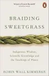 Braiding Sweetgrass: Indigenous Wisdom, Scientific Knowledge, and the Teachings of Plants [Book]