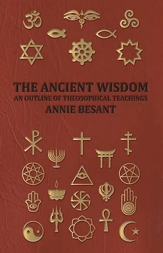 The Ancient Wisdom - An Outline of Theosophical Teachings