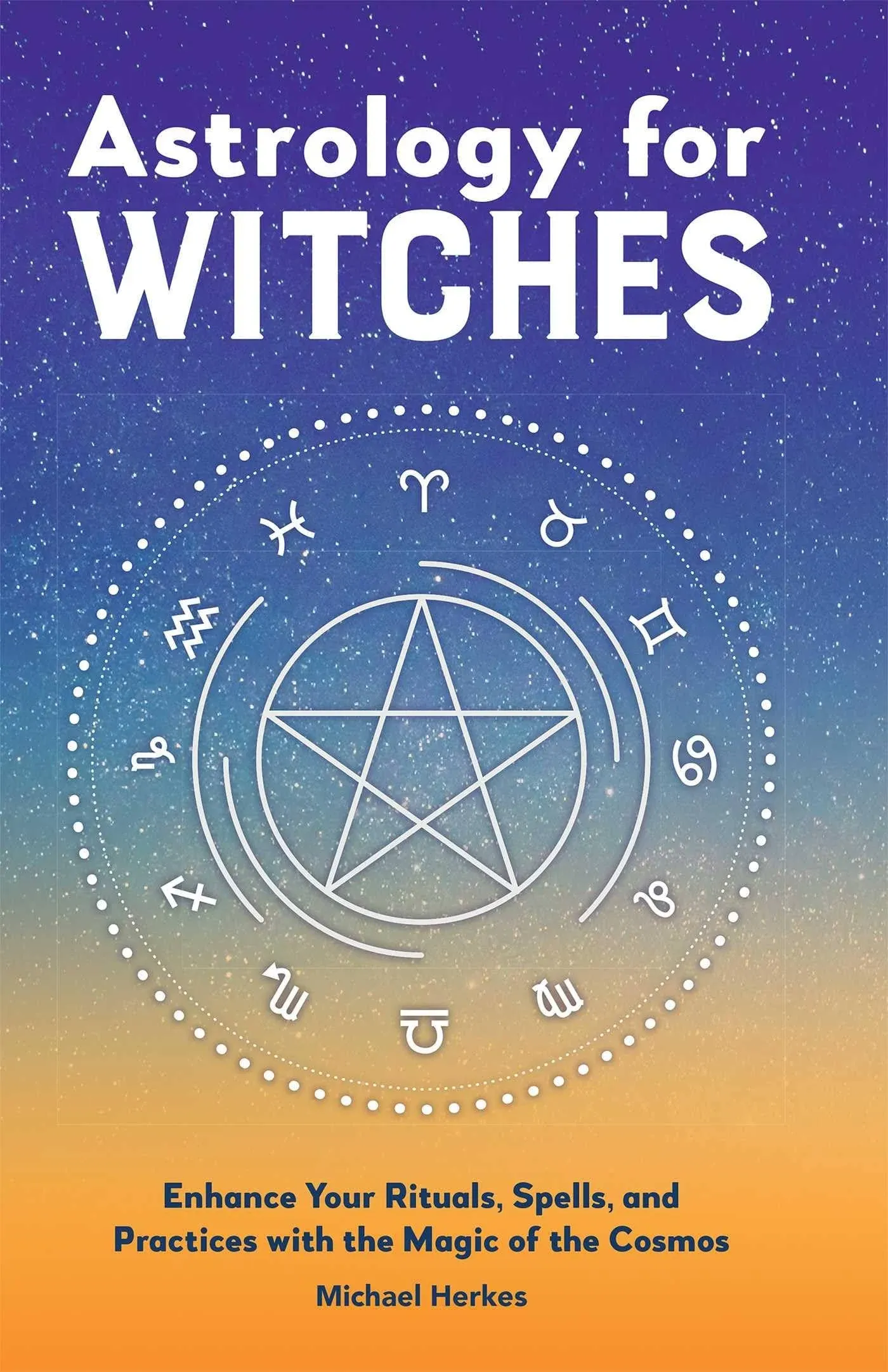 Astrology for Witches: Enhance Your Rituals, Spells, and Practices with the Magic of the Cosmos [Book]