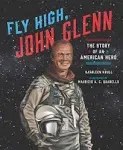 Fly High, John Glenn: The Story of an American Hero [Book]