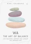 Wa - The Art of Balance: Live Healthier, Happier and Longer the Japanese Way