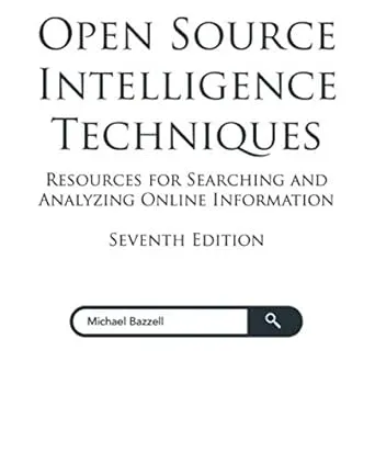 Open Source Intelligence Techniques : Resources for Searching and Analyzing...