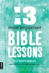 The 13 Most Important Bible Lessons for Teenagers: Complete Meetings for...