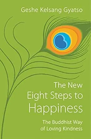 The New Eight Steps to Happiness: The Buddhist Way of Loving Kindness