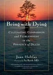 Being with Dying: Cultivating Compassion and Fearlessness in the Presence of Death [Book]