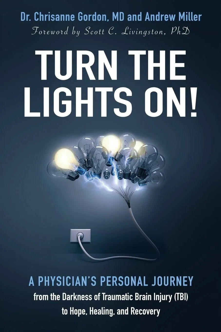 Turn the Lights On!: A Physician’s Personal Journey from the Darkness of Traumatic Brain Injury (TBI) to Hope, Healing, and Recovery