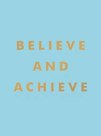 Believe and Achieve: Inspirational Quotes And Affirmations For Success And Self-Confidence