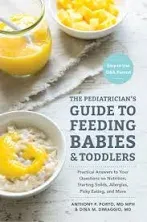 The Pediatrician&#039;s Guide to Feeding Babies and Toddlers: Practical Answers To Yo