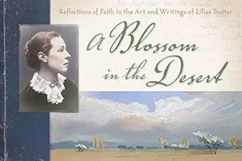 A Blossom in the Desert: Reflections of Faith in the Art and Writings of Lilias Trotter