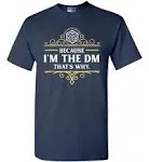 Because I'm The DM That's Why RPG Game Master Funny Parody DT Adult T-Shirt Tee