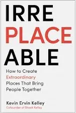 Irreplaceable: How to Create Extraordinary Places that Bring People Together