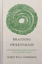 Braiding Sweetgrass: Indigenous Wisdom, Scientific Knowledge and the Teaching...