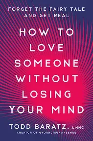 How to Love Someone Without Losing Your Mind: Forget the Fairy Tale and Get Real [Book]