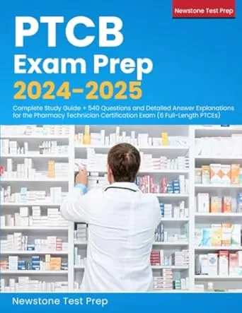 PTCB Exam Prep 2024-2025: Complete Study Guide + 540 Questions and Detailed Answer Explanations for the Pharmacy Technician Certification Exam (6 Full-Length PTCEs)