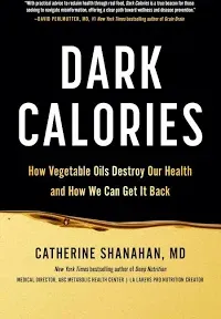 Dark Calories: How Vegetable Oils Destroy Our Health and How We Can Get It Back [Book]