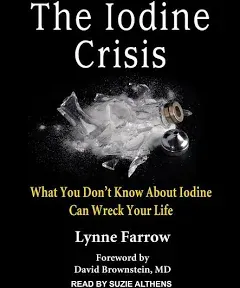 The Iodine Crisis: What You Don't Know about Iodine Can Wreck Your Life