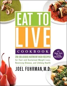 Eat to Live Cookbook: 200 Delicious Nutrient-Rich Recipes for Fast and Sustained ...