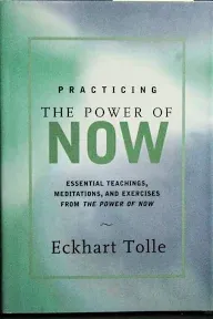 Practicing the Power of Now: Essential Teachings, Meditations, and Exercises From The Power of Now