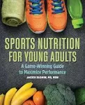 Sports Nutrition for Young Adults: A Game-Winning Guide to Maximize Performance [Book]