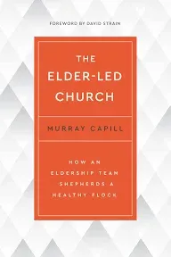 The Elder-Led Church: How an Eldership Team Shepherds a Healthy Flock