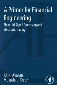 A Primer for Financial Engineering: Financial Signal Processing and Electronic Trading [Book]