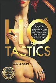 HO Tactics (Gold Edition): How to Mindf**k A Man Into Spending, Spoiling, and Sponsoring