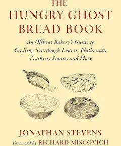 The Hungry Ghost Bread Book: An Offbeat Bakery's Guide to Crafting Sourdough Loaves, Flatbreads, Crackers, Scones, and More