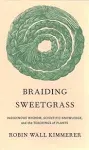 Braiding Sweetgrass: Indigenous Wisdom, Scientific Knowledge and the Teachings of Plants