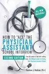 How to Ace the Physician Assistant School Interview, 2nd Edition [Book]