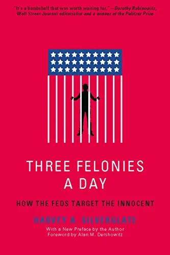 Three Felonies A Day: How the Feds Target the Innocent