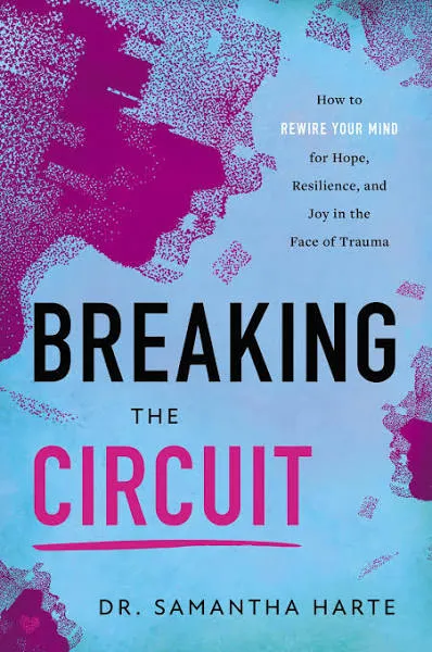 Breaking the Circuit: How to Rewire Your Mind for Hope, Resilience, and Joy in the Face of Trauma