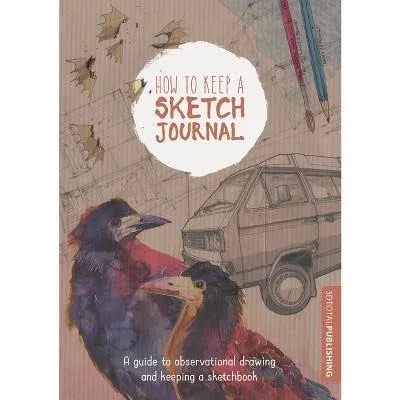 How to Keep a Sketch Journal: A Guide to Observational Drawing and Keeping a Sketchbook