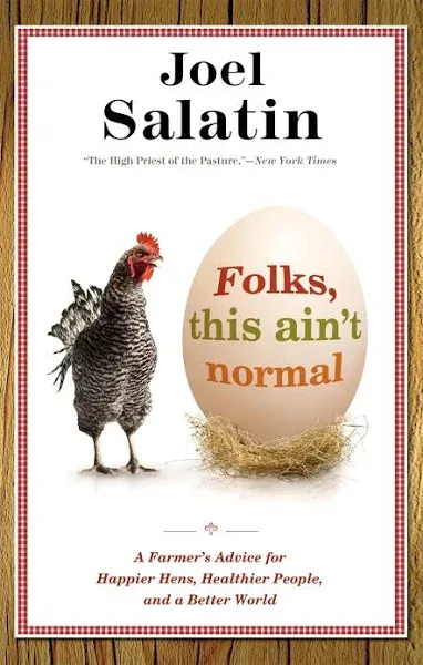 Folks, This Ain&#039;t Normal : A Farmer&#039;s Advice for Happier Hens, Healthier Peop...