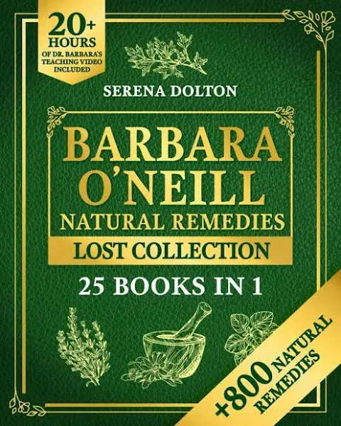 Barbara O'Neill Natural Herbal Remedies Lost Collection: Over 800 Natural Remedies Inspired by Barbara's Knowledge to Discover Holistic Health, Well-Being, and a Toxic-Free Lifestyle